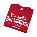 It's Stupid But Whatever T-Shirt v2(Comfort Colors)— Funny Sarcastic Graphic Tee