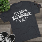 It's Stupid But Whatever T-Shirt — Funny Casual Graphic Tee