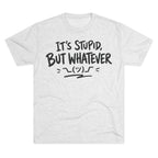 It's Stupid But Whatever T-Shirt — Funny Casual Graphic Tee