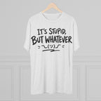 It's Stupid But Whatever T-Shirt — Funny Casual Graphic Tee