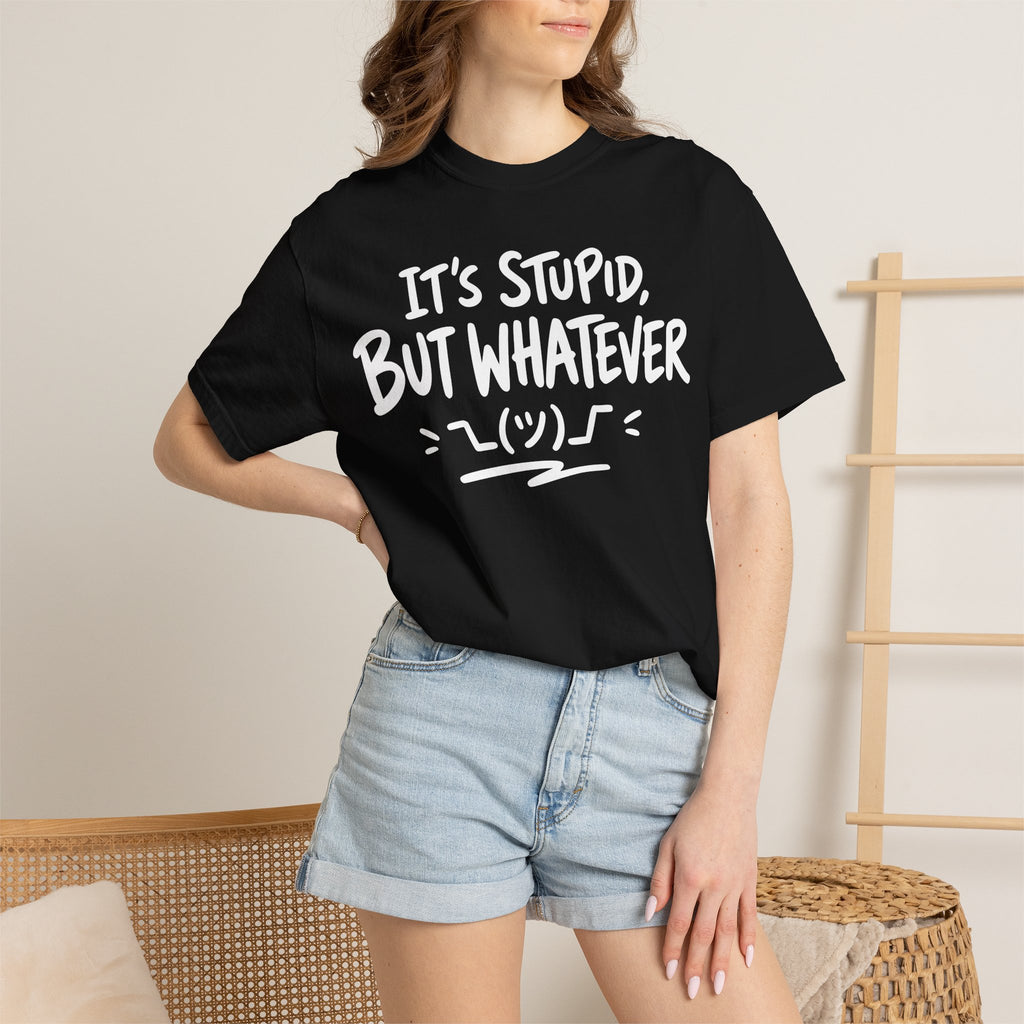 It's Stupid But Whatever T-Shirt v2(Comfort Colors)— Funny Sarcastic Graphic Tee