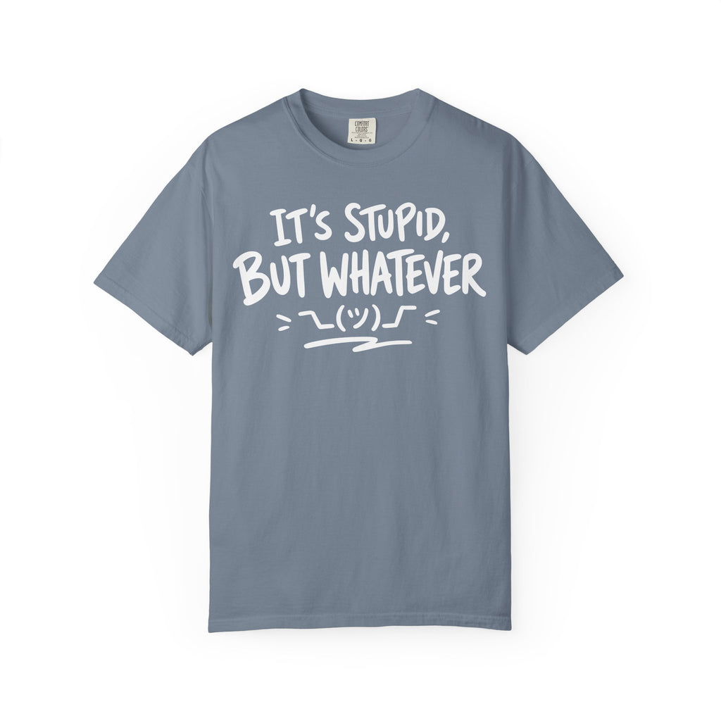 It's Stupid But Whatever T-Shirt v2(Comfort Colors)— Funny Sarcastic Graphic Tee