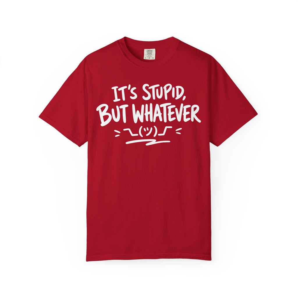 It's Stupid But Whatever T-Shirt v2(Comfort Colors)— Funny Sarcastic Graphic Tee