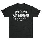 It's Stupid But Whatever T-Shirt — Funny Casual Graphic Tee