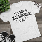 It's Stupid But Whatever T-Shirt — Funny Casual Graphic Tee