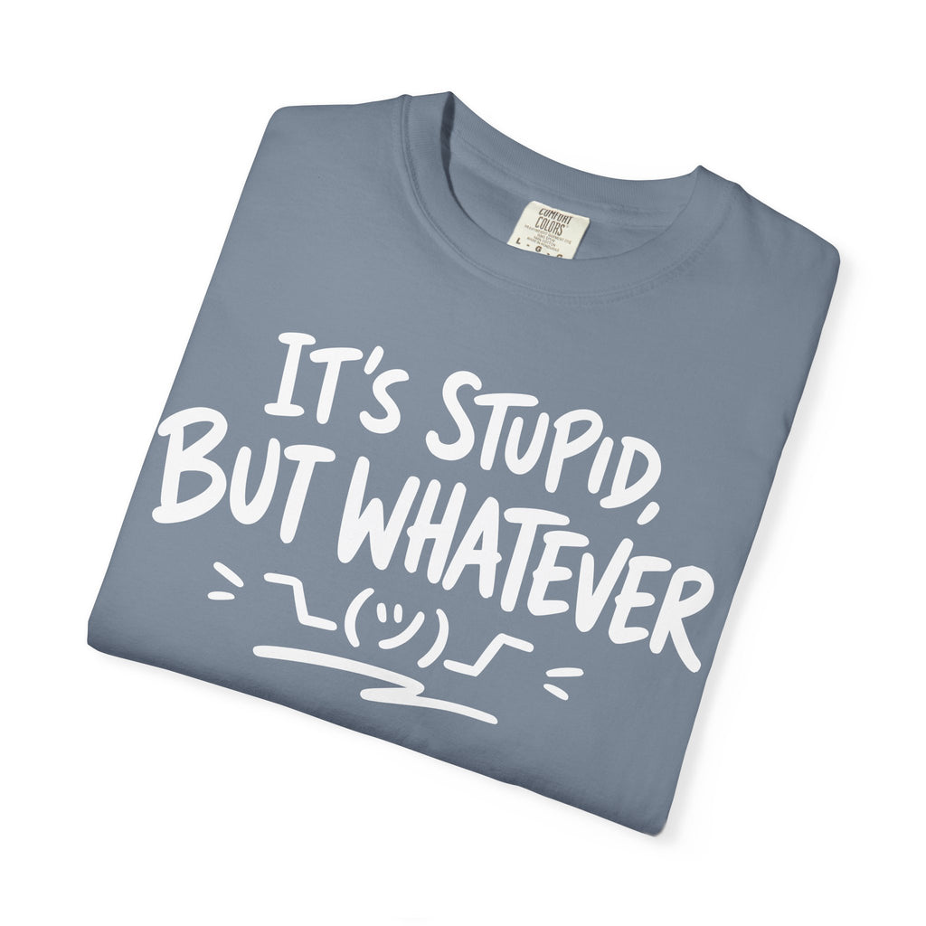 It's Stupid But Whatever T-Shirt v2(Comfort Colors)— Funny Sarcastic Graphic Tee