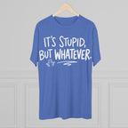 It's Stupid But Whatever T-Shirt — Funny Casual Graphic Tee