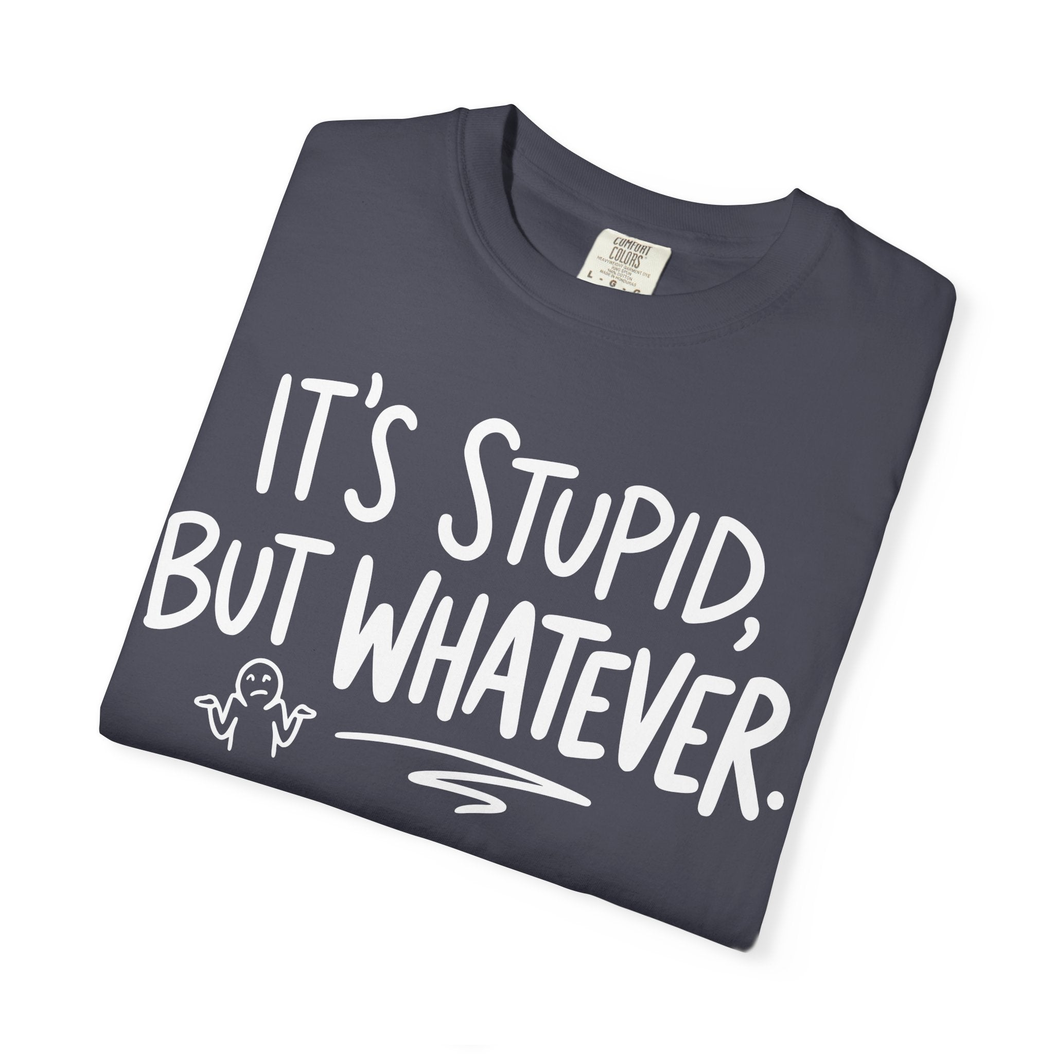 It's Stupid But Whatever T-Shirt (Comfort Colors)— Funny Sarcastic Graphic Tee