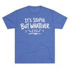 It's Stupid But Whatever T-Shirt — Funny Casual Graphic Tee