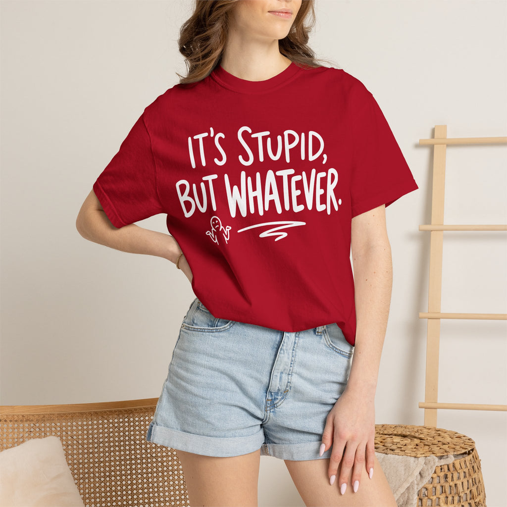 It's Stupid But Whatever T-Shirt (Comfort Colors)— Funny Sarcastic Graphic Tee