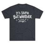 It's Stupid But Whatever T-Shirt — Funny Casual Graphic Tee