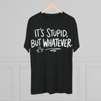 It's Stupid But Whatever T-Shirt — Funny Casual Graphic Tee