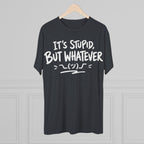 It's Stupid But Whatever T-Shirt — Funny Casual Graphic Tee