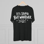 It's Stupid But Whatever T-Shirt — Funny Casual Graphic Tee