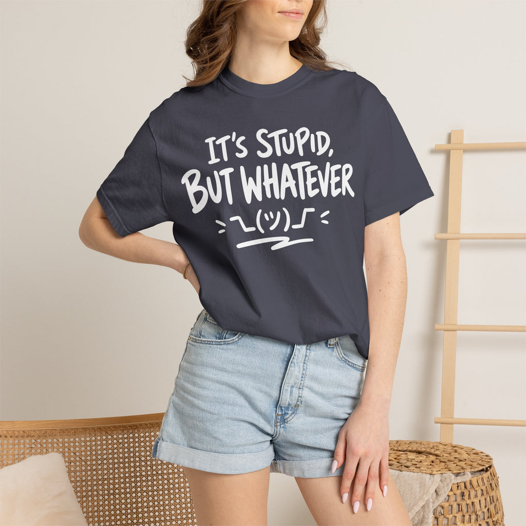 It's Stupid But Whatever T-Shirt v2(Comfort Colors)— Funny Sarcastic Graphic Tee