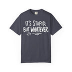 It's Stupid But Whatever T-Shirt (Comfort Colors)— Funny Sarcastic Graphic Tee