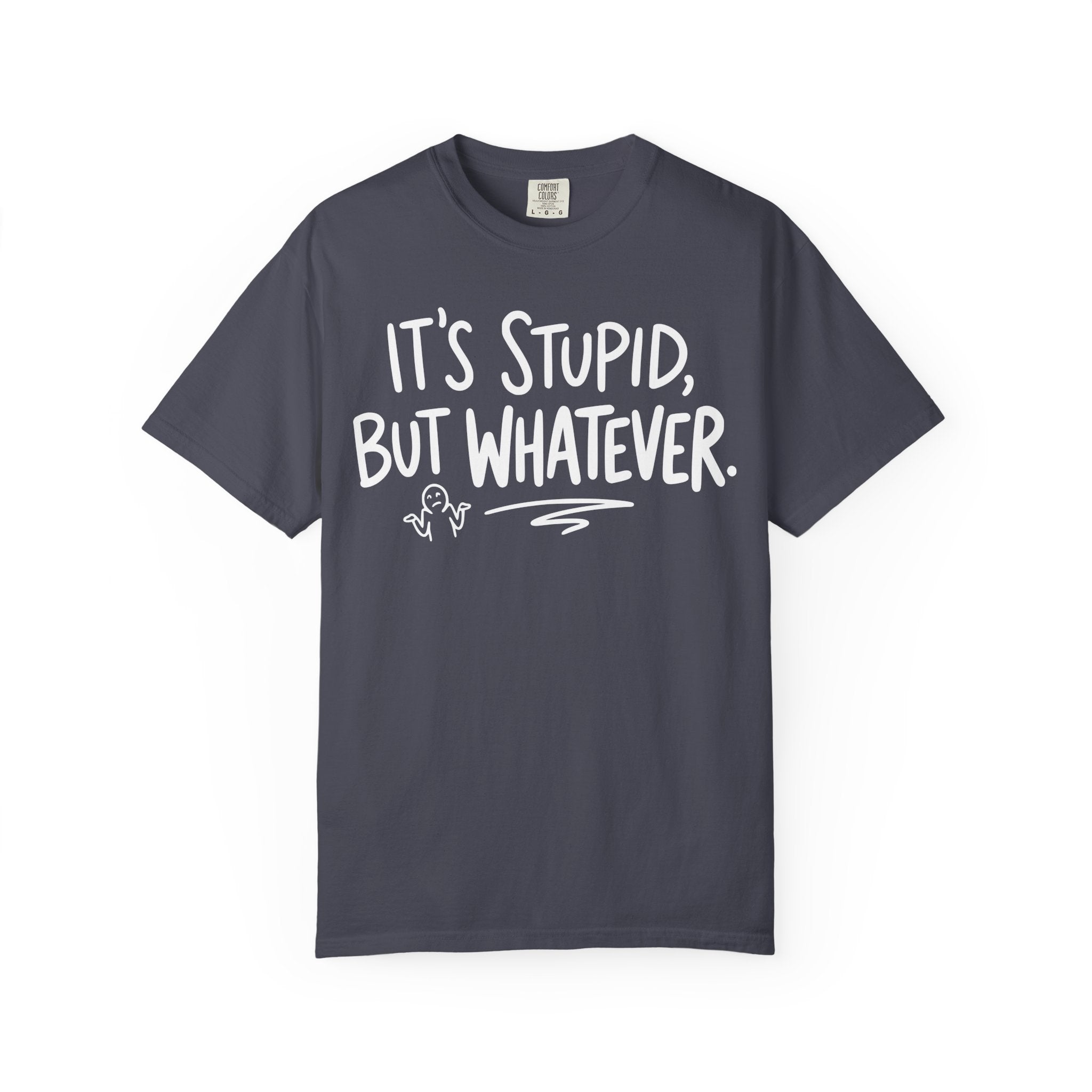 It's Stupid But Whatever T-Shirt (Comfort Colors)— Funny Sarcastic Graphic Tee