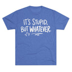 It's Stupid But Whatever T-Shirt — Funny Casual Graphic Tee