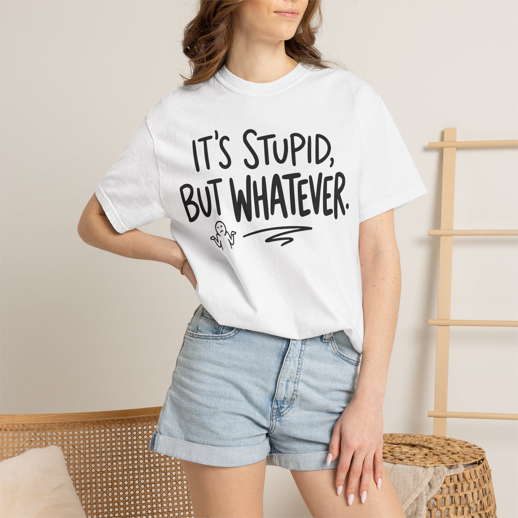 It's Stupid But Whatever T-Shirt (Comfort Colors)— Funny Sarcastic Graphic Tee