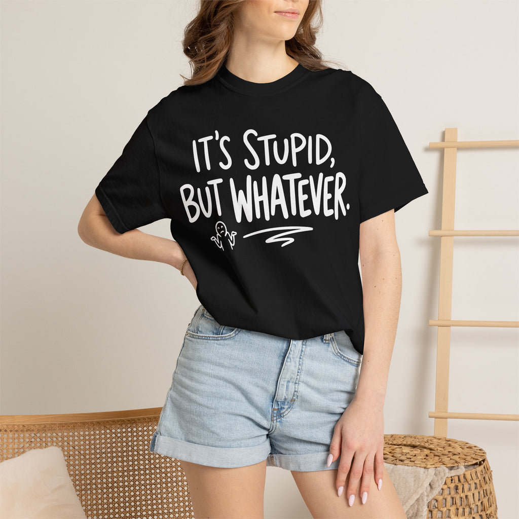 It's Stupid But Whatever T-Shirt (Comfort Colors)— Funny Sarcastic Graphic Tee
