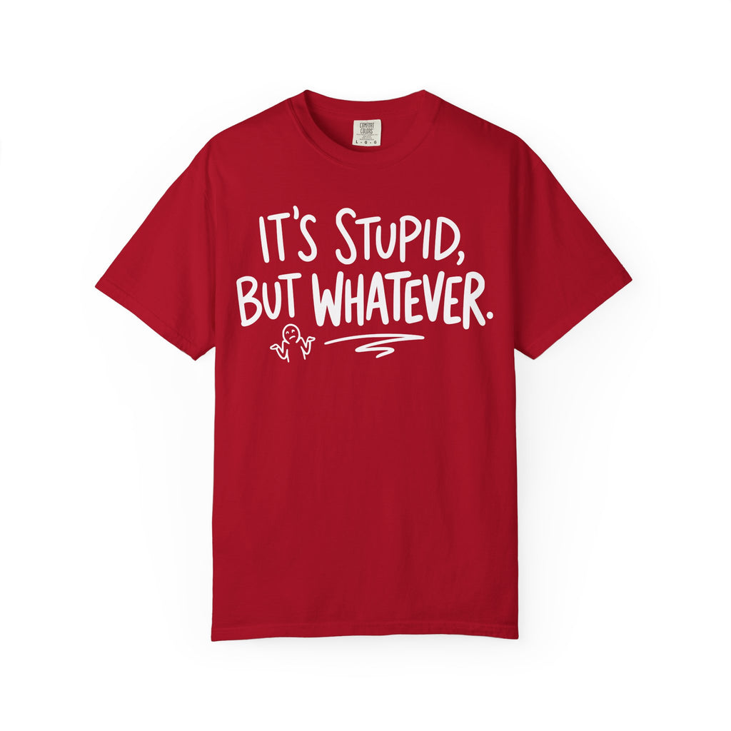 It's Stupid But Whatever T-Shirt (Comfort Colors)— Funny Sarcastic Graphic Tee
