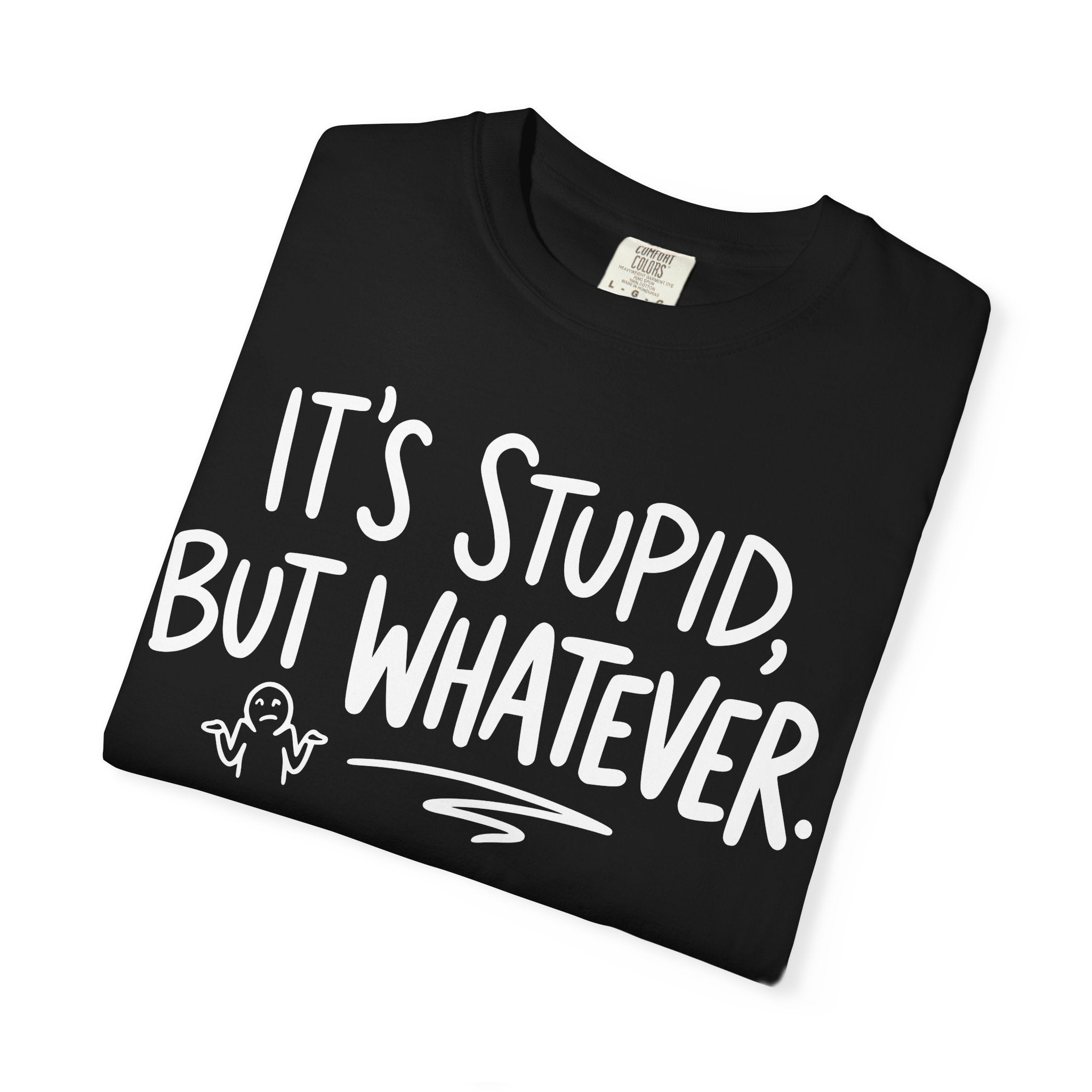 It's Stupid But Whatever T-Shirt (Comfort Colors)— Funny Sarcastic Graphic Tee