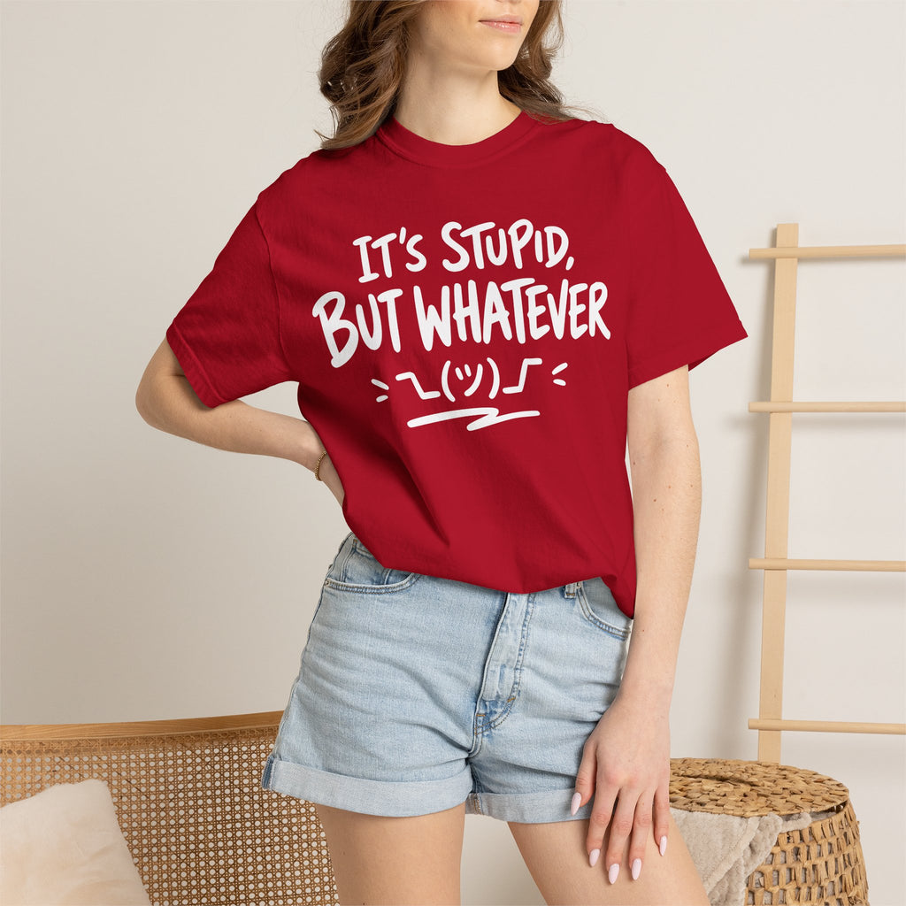 It's Stupid But Whatever T-Shirt v2(Comfort Colors)— Funny Sarcastic Graphic Tee