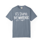 It's Stupid But Whatever T-Shirt (Comfort Colors)— Funny Sarcastic Graphic Tee