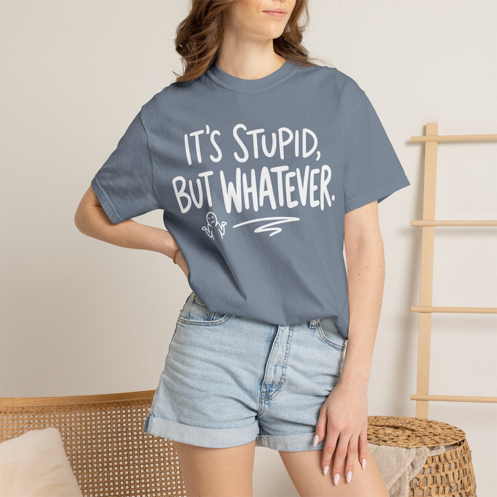 It's Stupid But Whatever T-Shirt (Comfort Colors)— Funny Sarcastic Graphic Tee